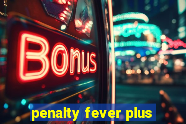 penalty fever plus